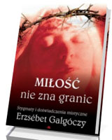 Miłość nie zna granic. Stygmaty i doświadczenia mistyczne Erzsebet Galgóczy 1905-1962