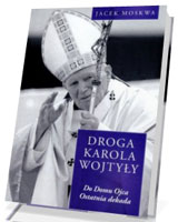 Droga Karola Wojtyły. Tom 4. Do Domu Ojca. Ostatnia dekada