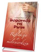 Dopomóż mi Panie. Refleksje o miłosierdziu