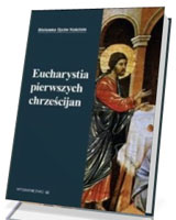 Eucharystia pierwszych chrześcijan. Seria: Biblioteka Ojców Kościoła