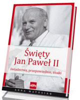 Święty Jan Paweł II. Świadectwa, przepowiednie, znaki