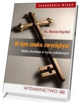 W tym znaku zwyciężysz. Walka duchowa w życiu codziennym. Seria: Zagrożenia wiary