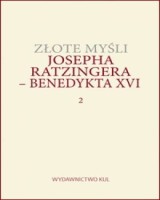 Złote myśli Josepha Ratzingera - Benedykta XVI. Tom 2