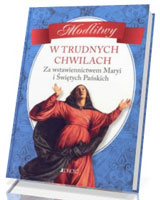 Modlitwy w trudnych chwilach. Za wstawiennictwem Maryi i Świętych Pańskich