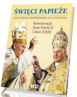 Święci Papieże. Kanonizacja Jana Pawła II i Jana XXIII