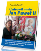 Uzdrowił mnie Jan Paweł II