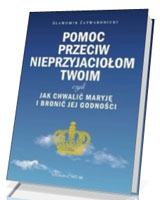 Pomoc przeciw nieprzyjaciołom twoim, czyli jak chwalić Maryję i bronić jej godności