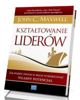 Kształtowanie liderów. Jak pomóc innym w pełni wykorzystać własny potencjał