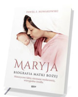 Maryja. Biografia Matki Bożej. Historyczne fakty, nieznane wydarzenia, wiarygodne źródła