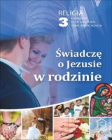 Świadczę o Jezusie w rodzinie. Religia. Klasa 3. Szkoła ponadgimnazjalna. Podręcznik