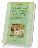 Karmię was tym, czym sam żyję. Ojcowie Kościoła komentują niedzielne czytania biblijne. Rok B. Seria: Ojcowie Żywi cz. 21