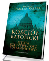 Kościół Katolicki. Istota, rzeczywistość, posłannictwo