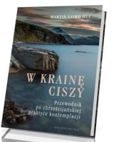 W krainę ciszy. Przewodnik po chrześcijańskiej praktyce kontemplacji