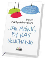 Jak mówić, by nas słuchano. Psychologia pozytywnej komunikacji