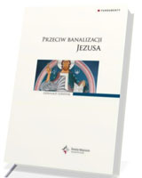 Przeciwko banalizacji Jezusa