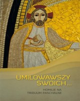 Umiłowawszy swoich.... Homilie na Triduum Paschalne