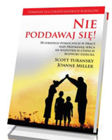 Nie poddawaj się! 50 strategii pomocnych w pracy nad przemianą serca na wszystkich etapach rozwoju dziecka