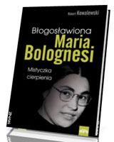 Błogosławiona Maria Bolognesi. Mistyczka cierpienia