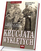 Krucjata Wyklętych. Z bronią w ręku przeciw komunie. Seria: Nasza historia