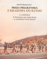 Piesza pielgrzymka z Krakowa do Rzymu z aneksem. Z Wrocławia do Matki Bożej w wileńskiej Ostrej Bramie