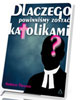 Dlaczego powinniśmy zostać katolikami - okładka książki