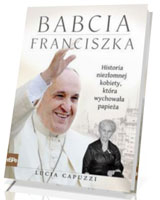 Babcia Franciszka. Historia niezłomnej kobiety, która wychowała papieża