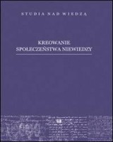 Kreowanie społeczeństwa niewiedzy. Seria: Studia nad wiedzą