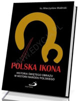 Polska Ikona. Historia świętego obrazu w historii narodu polskiego