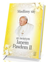 Modlimy się ze świętym Janem Pawłem II. Wybór modlitw