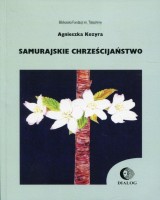 Samurajskie chrześcijaństwo. W poszukiwaniu tożsamości japońskiego chrześcijanina