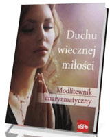 Duchu wiecznej miłości. Modlitewnik charyzmatyczny