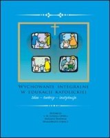 Wychowanie integralne w edukacji katolickiej. Idee - twórcy - instytucje