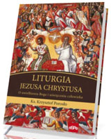 Liturgia Jezusa Chrystusa. O uwielbieniu Boga i uświęceniu człowieka