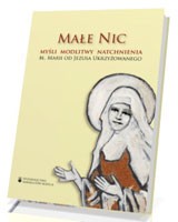 Małe nic. Myśli, modlitwy, natchnienia bł. Marii od Jezusa Ukrzyżowanego