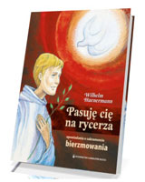 Pasuję cię na rycerza. Opowiadania o sakramencie bierzmowania