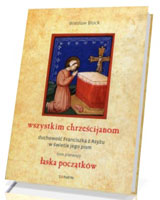 Wszystkim chrześcijanom. Duchowość Franciszka z Asyżu w świetle jego pism. Tom 1. Łaska początków