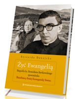 Żyć Ewangelią. Biografia ks. Bronisława Bartkowskiego spowiednika Służebnicy Bożej Kunegundy