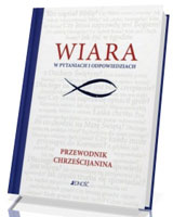 Wiara w pytaniach i odpowiedziach. Przewodnik chrześcijanina