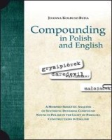 Compounding in Polish and English. A Morpho-Semantic Analysis of Synthetic Deverbal Compound Nouns in Polish in the Light of Parallel Constructions in English