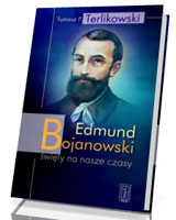 Edmund Bojanowski. Święty na nasze czasy