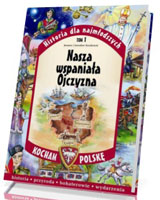 Historia dla najmłodszych. Kocham Polskę. Nasza wspaniała Ojczyzna