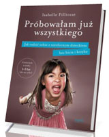 Próbowałam już wszystkiego. Jak radzić sobie z niesfornym dzieckiem bez bicia i krzyku