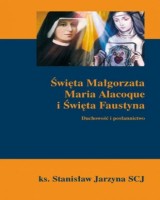 Święta Małgorzata Maria Alacoque i Święta Faustyna. Duchowość i posłannicwo