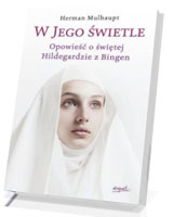 W Jego świetle. Opowieść o świętej Hildegardzie z Bingen