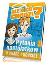 Ale o co chodzi? Pytania nastolatków