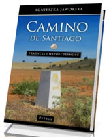 Camino de Santiago. Tradycja i współczesność. Podręcznik Pielgrzyma