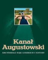 Kanał Augustowski. Arcydzieło rąk ludzkich i natury