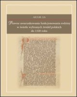 Prawne uwarunkowania funkcjonowania rodziny w świetle wybranych źródeł polskich do 1320 roku