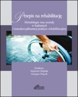 Przepis na rehabilitację. Metodologie oraz metody w badaniach i transdyscyplinarnej praktyce rehabilitacyjnej