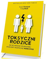 Toksyczni rodzice. Jak się uwolnić od bolesnej spuścizny i rozpocząć nowe życie